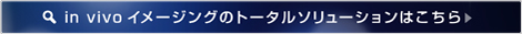 in vivoイメージングのトータルソリューション