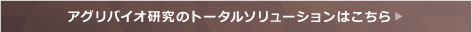 アグリバイオ研究のトータルソリューション